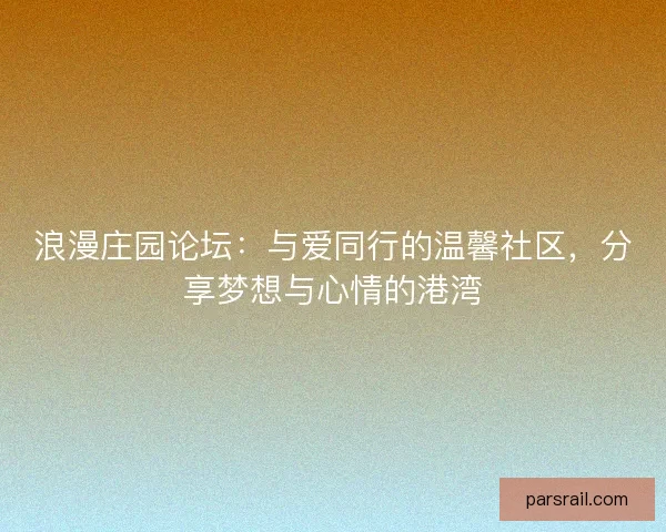 浪漫庄园论坛：与爱同行的温馨社区，分享梦想与心情的港湾